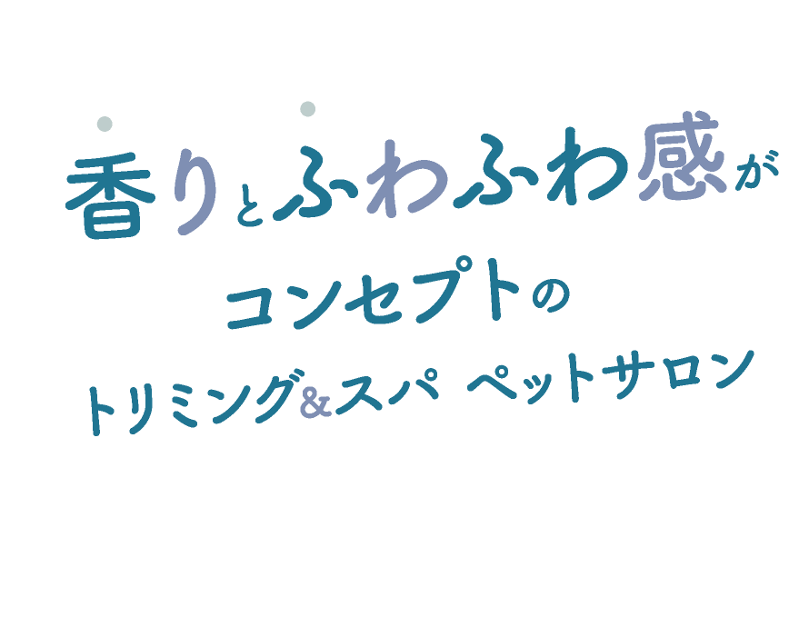 香りとふわふわ感がコンセプトのトリミング&スパ ペットサロン